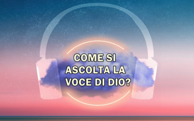 COME POSSIAMO SENTIRE LA VOCE DI DIO?