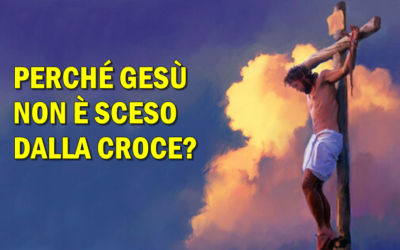PERCHÉ GESÙ NON È SCESO DALLA CROCE?